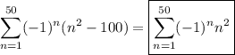 \displaystyle\sum_{n=1}^{50}(-1)^n(n^2-100)=\boxed{\sum_{n=1}^{50}(-1)^nn^2}