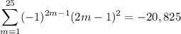 \displaystyle\sum_{m=1}^{25}(-1)^{2m-1}(2m-1)^2=-20,825