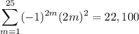 \displaystyle\sum_{m=1}^{25}(-1)^{2m}(2m)^2=22,100
