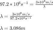 97.2*10^6 s^{-1} = \frac{3*10^8m/s}{\lambda} \\\\\lambda = \frac{3*10^8m/s}{97.2*10^6 s^{-1}}\\\\\lambda = 3.086 m