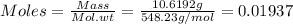 Moles = \frac{Mass}{Mol.wt}=\frac{10.6192g}{548.23g/mol}=0.01937