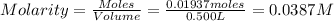Molarity = \frac{Moles}{Volume}=\frac{0.01937moles}{0.500L}=0.0387 M