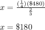 x=\frac{(\frac{1}{4})(\$480)}{\frac{2}{3} }\\\\x=\$180