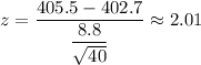 z=\dfrac{405.5-402.7}{\dfrac{8.8}{\sqrt{40}}}\approx2.01
