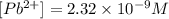 [Pb^{2+}]=2.32\times 10^{-9}M
