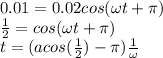 0.01 =0.02cos(\omega t + \pi)\\ \frac{1}{2}=cos(\omega t + \pi)\\t=(acos(\frac{1}{2})-\pi)\frac{1}{\omega}