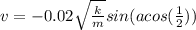 v =-0.02\sqrt{\frac{k}{m}}sin(acos(\frac{1}{2}))