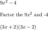 9x^2-4\\\\\text{Factor the}\,\,9x^2\,\,\text{and -4}\\\\(3x+2)(3x-2)