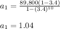 a_1=\frac{89,800(1-3.4)}{1-(3.4)^{10}}\\\\a_1=1.04