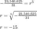 -\frac{23,540,625}{31}=r^{5}\\\\r=\sqrt[5]{-\frac{23,540,625}{31}}\\\\r=-15