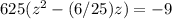 625(z^{2}-(6/25)z)=-9