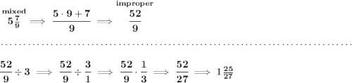 \bf \stackrel{mixed}{5\frac{7}{9}}\implies \cfrac{5\cdot 9+7}{9}\implies \stackrel{improper}{\cfrac{52}{9}} \\\\[-0.35em] ~\dotfill\\\\ \cfrac{52}{9}\div 3\implies \cfrac{52}{9}\div \cfrac{3}{1}\implies \cfrac{52}{9}\cdot \cfrac{1}{3}\implies \cfrac{52}{27}\implies 1\frac{25}{27}
