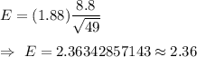 E=(1.88)\dfrac{8.8}{\sqrt{49}}\\\\\Rightarrow\ E=2.36342857143\approx2.36