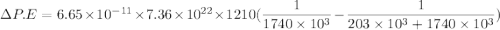 \Delta P.E=6.65\times10^{-11}\times7.36\times10^{22}\times1210(\dfrac{1}{1740\times10^{3}}-\dfrac{1}{203\times10^{3}+1740\times10^{3}})