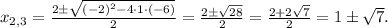 x_{2,3} = \frac{2\pm \sqrt{(-2)^2-4\cdot 1\cdot(-6)}}{2} = \frac{2\pm \sqrt{28}}{2} = \frac{2+2\sqrt{7}}{2} = 1\pm\sqrt{7}.
