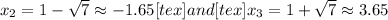 x_2=1-\sqrt{7}\approx -1.65[tex] and [tex]x_3=1+\sqrt{7}\approx 3.65