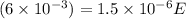 (6 \times 10^{-3}) = 1.5 \times 10^{-6} E