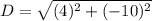 D =\sqrt{(4)^2+(-10)^2}