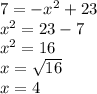 7=-x^{2} +23\\x^{2} =23-7\\x^{2} =16\\x=\sqrt{16\\} \\x=4