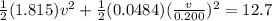 \frac{1}{2}(1.815) v^2 + \frac{1}{2}(0.0484)(\frac{v}{0.200})^2 = 12.7