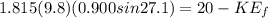 1.815(9.8)(0.900sin27.1) = 20- KE_f