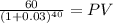 \frac{60}{(1 + 0.03)^{40} } = PV