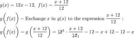 g(x)=12x-12,\ f(x)=\dfrac{x+12}{12}\\\\g\bigg(f(x)\bigg)-\text{Exchange}\ x\ \text{in}\ g (x)\ \text{to the expression}\ \dfrac{x+12}{12}:\\\\ g\bigg(f(x)\bigg)=g\left(\dfrac{x+12}{12}\right)=12\!\!\!\!\!\diagup^1\cdot\dfrac{x+12}{12\!\!\!\!\!\diagup_1}-12=x+12-12=x