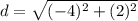 d=\sqrt{(-4)^{2}+(2)^{2}}