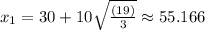 x_1=30+10\sqrt{\frac{\left(19\right)}{3}}\approx 55.166