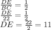 \frac{DE}{BC}  =  \frac{1}{2}  \\  \frac{DE}{22}  =  \frac{1}{2 }  \\ DE =  \frac{22}{2}  = 11