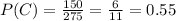 P(C)=\frac{150}{275}=\frac{6}{11}=0.55