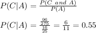 P(C|A)=\frac{P(C\ and\ A)}{P(A)}\\\\P(C|A)=\frac{\frac{96}{275}}{\frac{16}{25}}=\frac{6}{11}=0.55