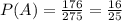 P(A)=\frac{176}{275}=\frac{16}{25}
