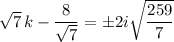 \sqrt7\,k-\dfrac8{\sqrt7}=\pm 2i\sqrt{\dfrac{259}7}