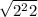 \sqrt{2^{2}2 }