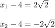 x_{1} -4 = 2\sqrt{2} \\\\x_{2} -4 =- 2\sqrt{2}