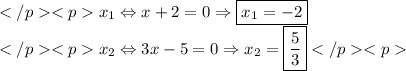 x_1\Leftrightarrow x+2=0\Rightarrow\boxed{x_1=-2} \\x_2\Leftrightarrow 3x-5=0\Rightarrow x_2=\boxed{\dfrac{5}{3}}