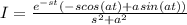 I=\frac{e^{-st}(-scos(at)+asin(at))}{s^{2}+a^{2}}