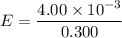 E=\dfrac{4.00\times10^{-3}}{0.300}