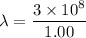 \lambda=\dfrac{3\times10^{8}}{1.00}