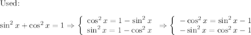 \text{Used:}\\\\\sin^2x+\cos^2x=1\Rightarrow\left\{\begin{array}{ccc}\cos^2x=1-\sin^2x\\\sin^2x=1-\cos^2x\end{array}\right\Rightarrow\left\{\begin{array}{ccc}-\cos^2x=\sin^2x-1\\-\sin^2x=\cos^2x-1\end{array}\right
