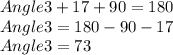 Angle 3 + 17 + 90 = 180\\Angle 3 = 180-90-17\\Angle 3 = 73