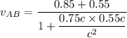 v_{AB}=\dfrac{0.85+0.55}{1+\dfrac{0.75c\times0.55c}{c^2}}