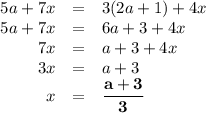 \begin{array}{rcl}5a + 7x & = & 3(2a +1) + 4x\\5a + 7x & = & 6a +3 + 4x\\7x & = & a + 3 + 4x\\3x & = & a + 3\\x & = & \mathbf{\dfrac{a + 3}{3}}\\\end{array}
