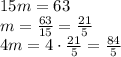 15m=63\\&#10;m=\frac{63}{15}=\frac{21}{5}\\&#10;4m=4\cdot\frac{21}{5}=\frac{84}{5}