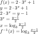 f(x)=2\cdot3^x+1\\&#10;y=2\cdot3^x+1\\&#10;2\cdot 3^x=y-1\\&#10;3^x=\frac{y-1}{2}\\&#10;x=\log_3\frac{y-1}{2}\\&#10;f^{-1}(x)=\log_3\frac{x-1}{2}\\&#10;