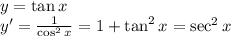 y=\tan x\\&#10;y'=\frac{1}{\cos^2 x}=1+\tan^2x=\sec^2x