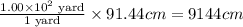 \frac{1.00\times 10^2\text{ yard}}{1\text{ yard}}\times 91.44cm=9144cm