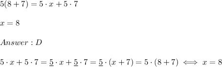 5(8+7)=5\cdot x+5\cdot7\\\\x=8\\\\D\\\\5\cdot x+5\cdot7=\underline{5}\cdot x+\underline{5}\cdot7=\underline{5}\cdot(x+7)=5\cdot(8+7)\iff x=8