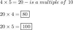 4\times5=20-is\ a\ multiple\ of\ 10\\\\20\times4=\boxed{80}\\\\20\times5=\boxed{100}